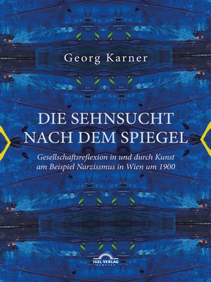 cover image of Die Sehnsucht nach dem Spiegel. Gesellschaftsreflexion in und durch Kunst am Beispiel Narzissmus in Wien um 1900